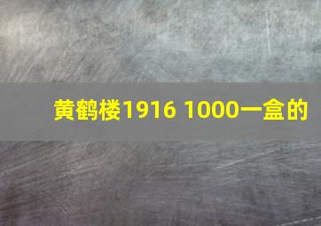 黄鹤楼1916 1000一盒的